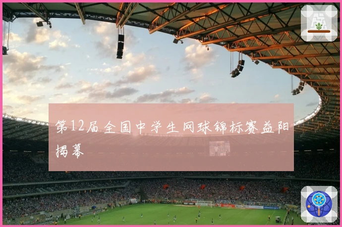第12届全国中学生网球锦标赛益阳揭幕