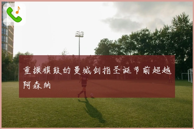 重振旗鼓的曼城剑指圣诞节前超越阿森纳