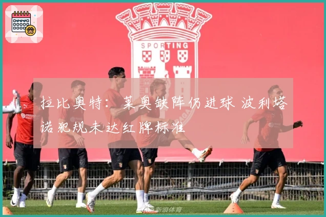 拉比奥特:莱奥缺阵仍进球 波利塔诺犯规未达红牌标准