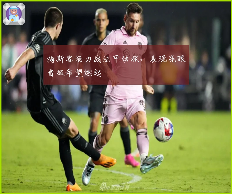 梅斯客场力战法甲劲旅，表现亮眼晋级希望燃起